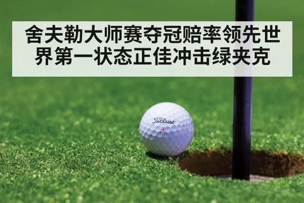 舍夫勒大师赛夺冠赔率领先世界第一状态正佳冲击绿夹克