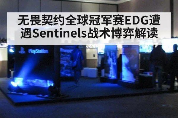 无畏契约全球冠军赛EDG遭遇Sentinels战术博弈解读